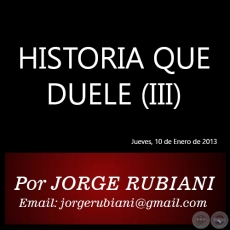 HISTORIA QUE DUELE (III) - Por  JORGE RUBIANI - Jueves, 10 de Enero de 2013